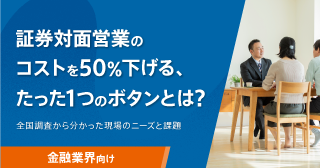 証券対面営業のコストを50%下げる、たった1つのボタンとは?